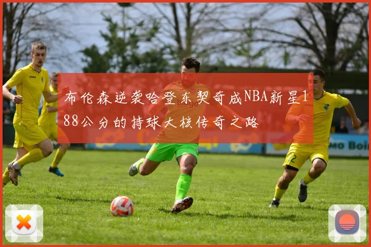 布伦森逆袭哈登东契奇成NBA新星188公分的持球大核传奇之路