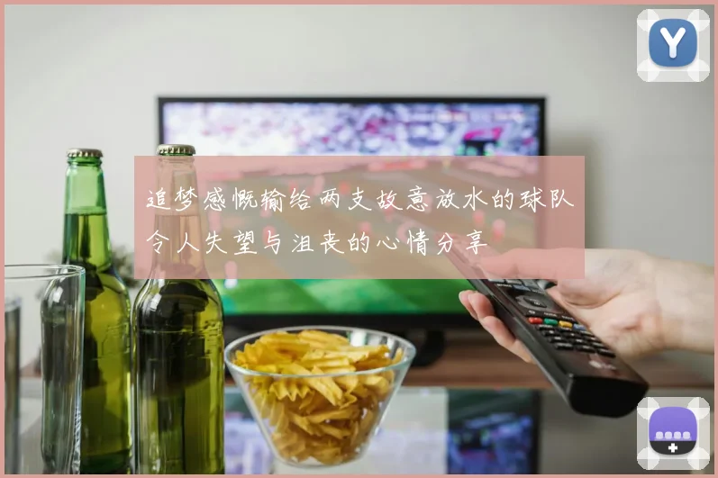 追梦感慨输给两支故意放水的球队令人失望与沮丧的心情分享